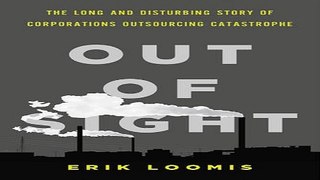 Download Out of Sight  The Long and Disturbing Story of Corporations Outsourcing Catastrophe