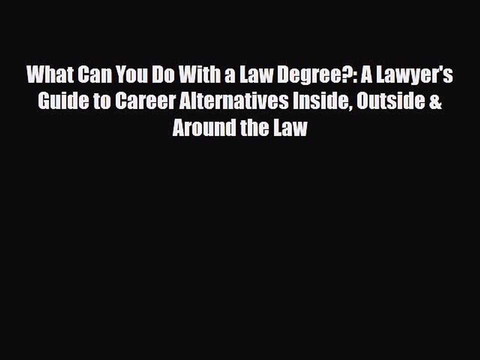 [PDF] What Can You Do With a Law Degree?: A Lawyer's Guide to Career Alternatives Inside Outside