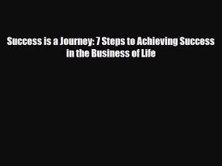 [PDF] Success is a Journey: 7 Steps to Achieving Success in the Business of Life Read Full