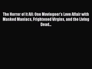 PDF The Horror of It All: One Moviegoer's Love Affair with Masked Maniacs Frightened Virgins