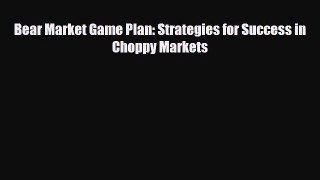[PDF] Bear Market Game Plan: Strategies for Success in Choppy Markets Read Full Ebook