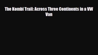 Download The Kombi Trail: Across Three Continents in a VW Van PDF Book Free