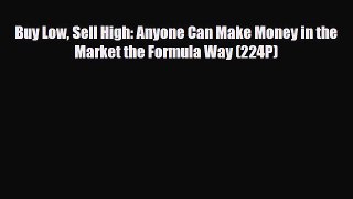 [PDF] Buy Low Sell High: Anyone Can Make Money in the Market the Formula Way (224P) Read Online