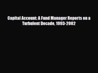 [PDF] Capital Account: A Fund Manager Reports on a Turbulent Decade 1993-2002 Read Full Ebook