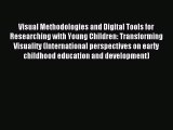 Read Visual Methodologies and Digital Tools for Researching with Young Children: Transforming