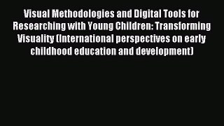 Read Visual Methodologies and Digital Tools for Researching with Young Children: Transforming