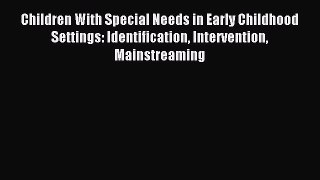 Read Children With Special Needs in Early Childhood Settings: Identification Intervention Mainstreaming