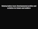 Read Helping babies learn: Developmental profiles and activities for infants and toddlers Ebook