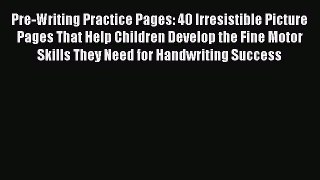 Read Pre-Writing Practice Pages: 40 Irresistible Picture Pages That Help Children Develop the