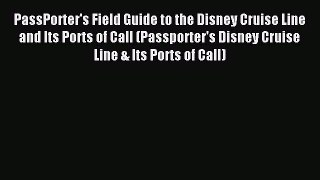 Read PassPorter's Field Guide to the Disney Cruise Line and Its Ports of Call (Passporter's