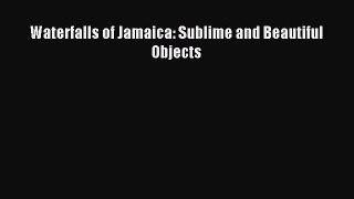 Download Waterfalls of Jamaica: Sublime and Beautiful Objects PDF Online