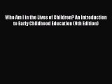Read Who Am I in the Lives of Children? An Introduction to Early Childhood Education (9th Edition)