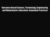Read Outcome-Based Science Technology Engineering and Mathematics Education: Innovative Practices