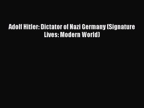 [PDF Download] Adolf Hitler: Dictator of Nazi Germany (Signature Lives: Modern World) [Download]