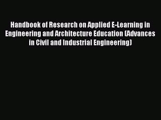 Read Handbook of Research on Applied E-Learning in Engineering and Architecture Education (Advances