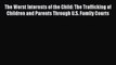 PDF The Worst Interests of the Child: The Trafficking of Children and Parents Through U.S.