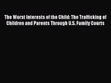 PDF The Worst Interests of the Child: The Trafficking of Children and Parents Through U.S.