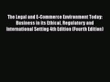 Download The Legal and E-Commerce Environment Today: Business in its Ethical Regulatory and