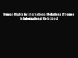 Download Human Rights in International Relations (Themes in International Relations)  EBook