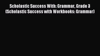 Read Scholastic Success With: Grammar Grade 3 (Scholastic Success with Workbooks: Grammar)
