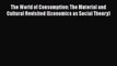 PDF The World of Consumption: The Material and Cultural Revisited (Economics as Social Theory)