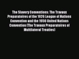 Download The Slavery Conventions: The Travaux Preparatoires of the 1926 League of Nations Convention