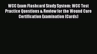 Read WCC Exam Flashcard Study System: WCC Test Practice Questions & Review for the Wound Care