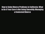 PDF How to Solve Divorce Problems in California: What to Do if Your Case Is Not Going Smoothly: