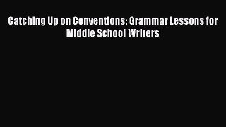 Book Catching Up on Conventions: Grammar Lessons for Middle School Writers Read Full Ebook