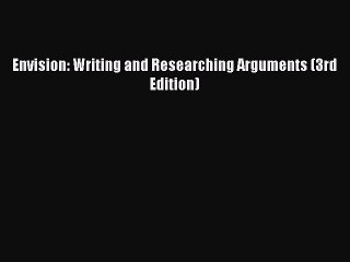 Book Envision: Writing and Researching Arguments (3rd Edition) Download Full Ebook