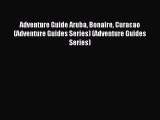 Read Adventure Guide Aruba Bonaire Curacao (Adventure Guides Series) (Adventure Guides Series)