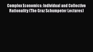 Download Complex Economics: Individual and Collective Rationality (The Graz Schumpeter Lectures)