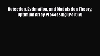 Book Detection Estimation and Modulation Theory Optimum Array Processing (Part IV) Read Online