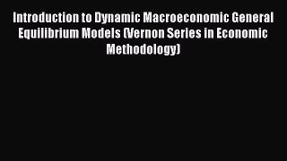 PDF Introduction to Dynamic Macroeconomic General Equilibrium Models (Vernon Series in Economic
