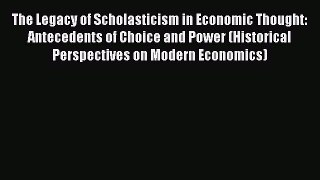 Download The Legacy of Scholasticism in Economic Thought: Antecedents of Choice and Power (Historical