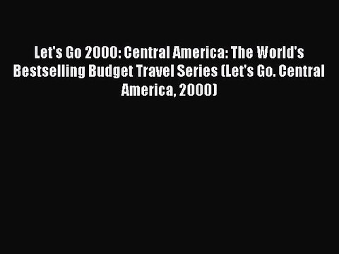 Read Let's Go 2000: Central America: The World's Bestselling Budget Travel Series (Let's Go.