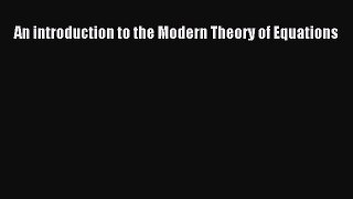 Book An introduction to the Modern Theory of Equations Read Full Ebook