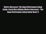 Read Retire Overseas!: The Expat Retirement Living Guide Costa Rica Edition (Retire Overseas!