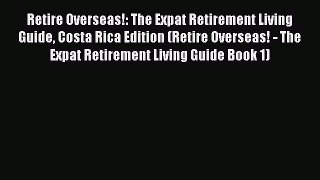 Read Retire Overseas!: The Expat Retirement Living Guide Costa Rica Edition (Retire Overseas!