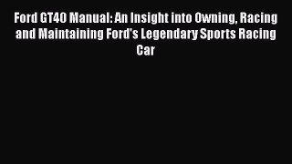 Book Ford GT40 Manual: An Insight into Owning Racing and Maintaining Ford's Legendary Sports