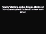 PDF Traveler's Guide to Alaskan Camping: Alaska and Yukon Camping With RV or Tent (Traveler's