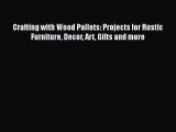 PDF Crafting with Wood Pallets: Projects for Rustic Furniture Decor Art Gifts and more  EBook
