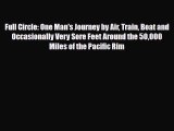 Download Full Circle: One Man's Journey by Air Train Boat and Occasionally Very Sore Feet Around