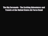 PDF The Big Serenade - The Exciting Adventures and Travels of the United States Air Force Band