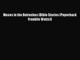 [PDF Download] Moses in the Bulrushes (Bible Stories (Paperback Franklin Watts)) [Download]