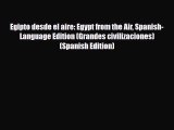 Download Egipto desde el aire: Egypt from the Air Spanish-Language Edition (Grandes civilizaciones)