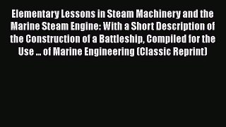 [PDF] Elementary Lessons in Steam Machinery and the Marine Steam Engine: With a Short Description