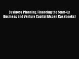 Download Business Planning: Financing the Start-Up Business and Venture Capital (Aspen Casebooks)