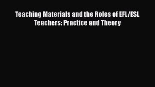 PDF Teaching Materials and the Roles of EFL/ESL Teachers: Practice and Theory Free Full Ebook