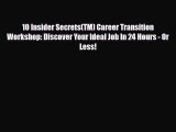 [PDF] 10 Insider Secrets(TM) Career Transition Workshop: Discover Your Ideal Job In 24 Hours